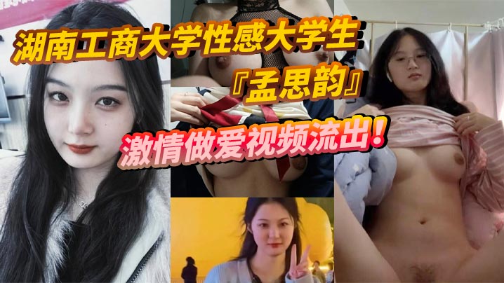 湖南工商大学性感大学生孟思韵激情做爱视频流出肉感美少女化身电动小马达蜜桃臀任男友疯狂抽插