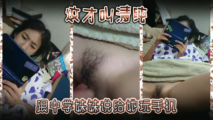 这才叫清纯跟中学妹妹说给她玩手机然后别告诉爸妈