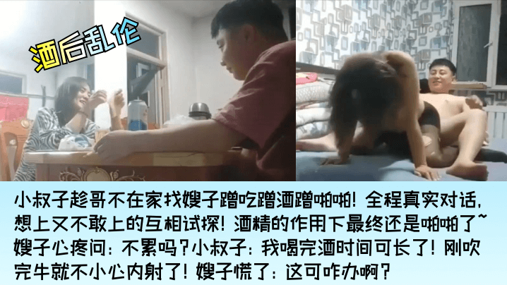 酒后乱伦小叔子找嫂子蹭吃蹭酒蹭啪啪嫂子心疼问不累吗小叔子刚吹完牛就不小心内射了