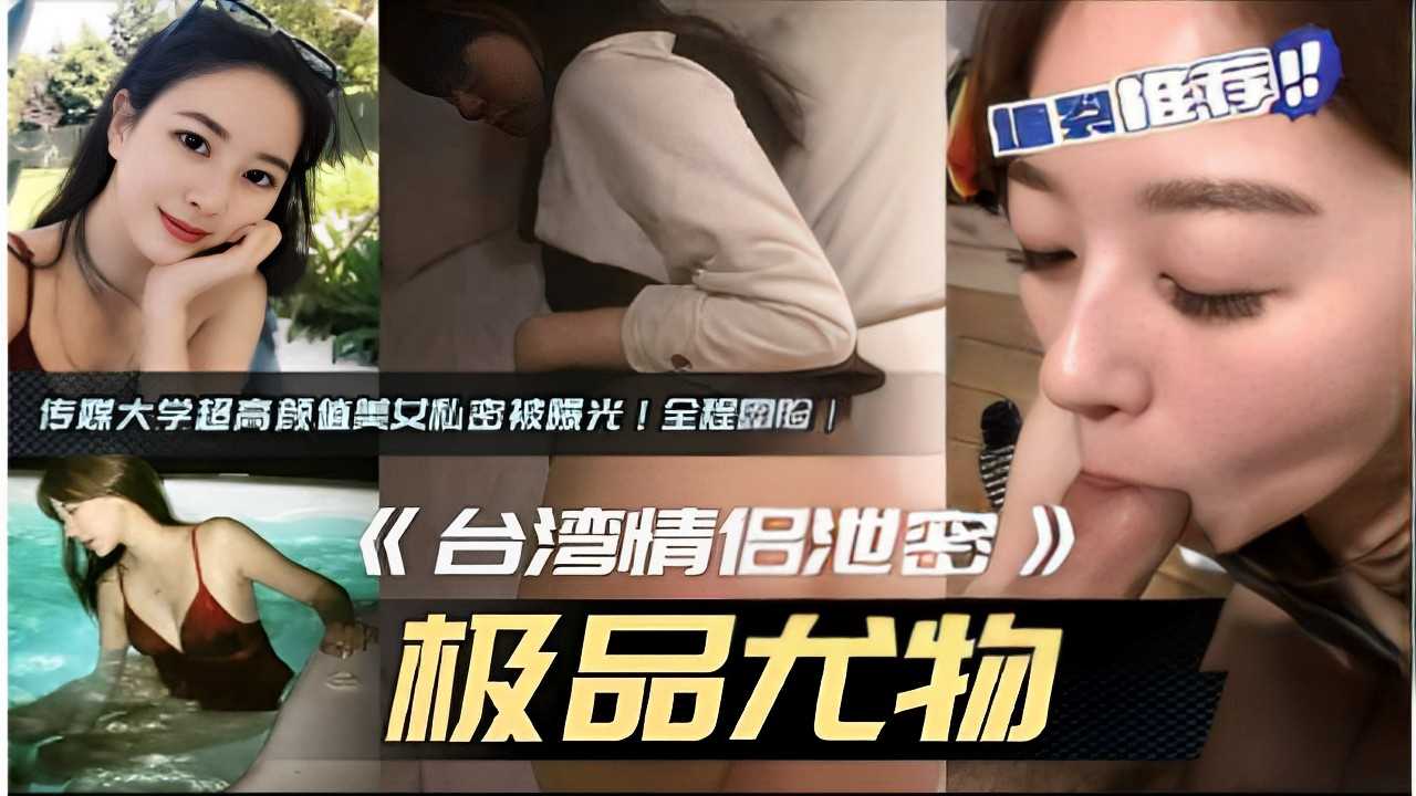 墙裂推荐传媒大学超高颜值美女私密被爆光全程露脸